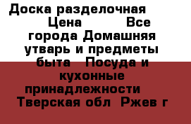 Доска разделочная KOZIOL › Цена ­ 300 - Все города Домашняя утварь и предметы быта » Посуда и кухонные принадлежности   . Тверская обл.,Ржев г.